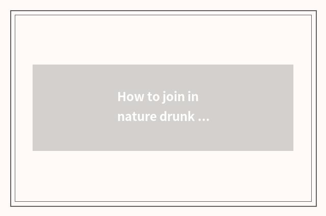 How to join in nature drunk goose?