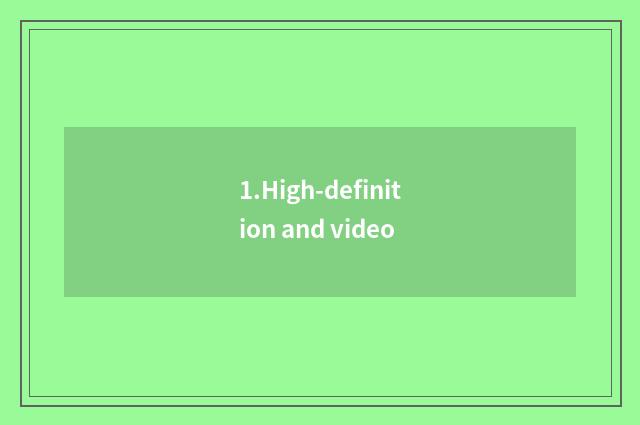 1.High-definition and video