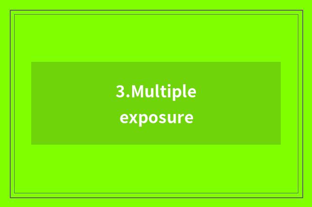 3.Multiple exposure
