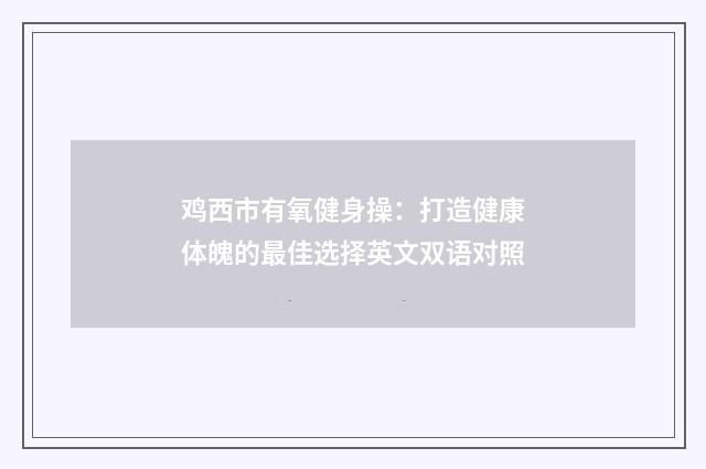 鸡西市有氧健身操：打造健康体魄的最佳选择英文双语对照