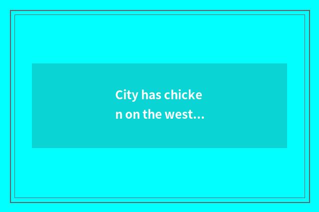 City has chicken on the west the characteristic of oxygen setting-up exercise