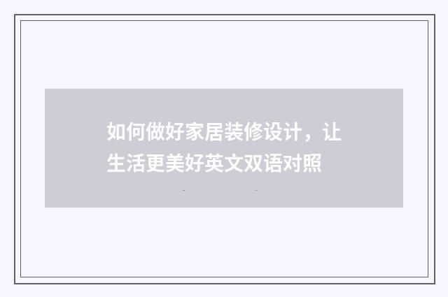 如何做好家居装修设计，让生活更美好英文双语对照