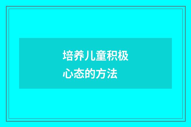 培养儿童积极心态的方法