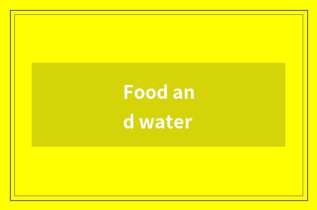 Food and water