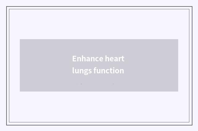 Enhance heart lungs function