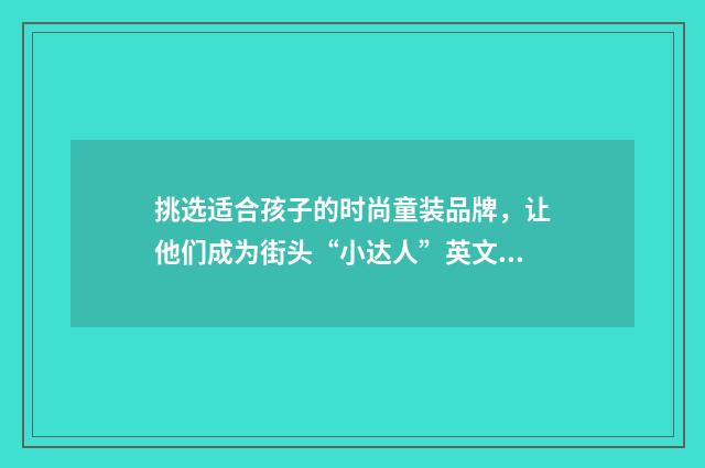 挑选适合孩子的时尚童装品牌，让他们成为街头“小达人”英文双语对照