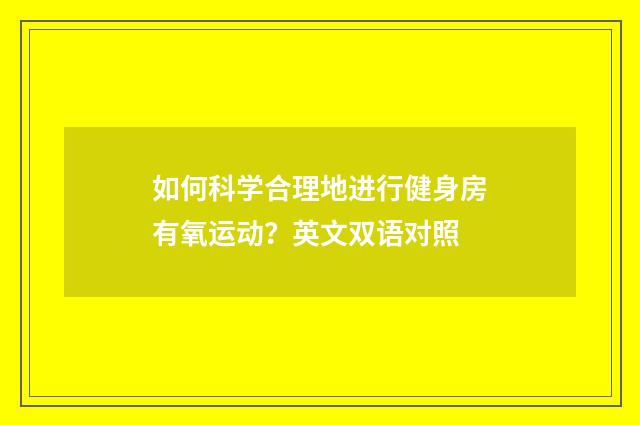 如何科学合理地进行健身房有氧运动？英文双语对照