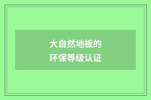 大自然地板的环保等级认证