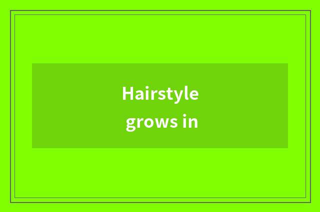 Hairstyle grows in