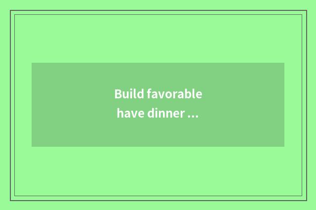Build favorable have dinner environment