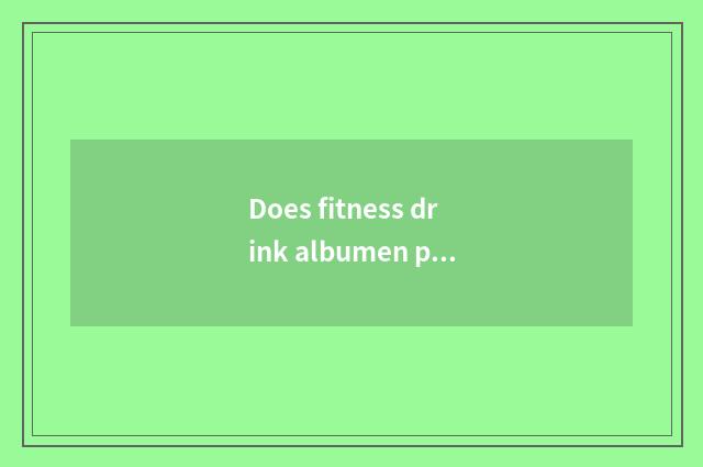Does fitness drink albumen pink useful?