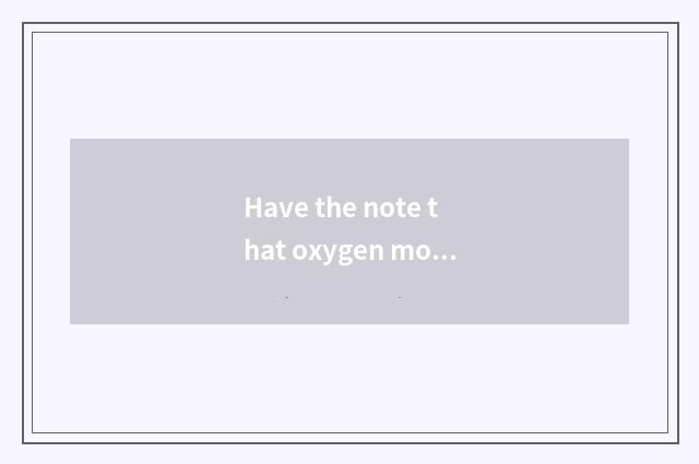 Have the note that oxygen moves