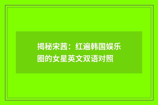 揭秘宋茜：红遍韩国娱乐圈的女星英文双语对照