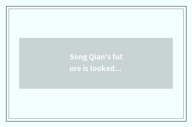 Song Qian's future is looked into