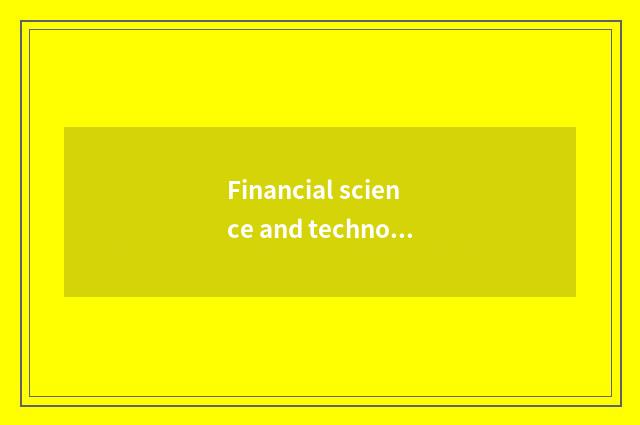 Financial science and technology aids finance of force general benefit to develo