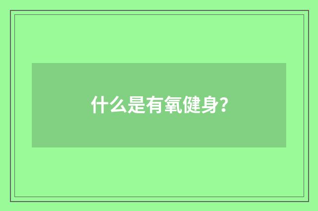 什么是有氧健身？