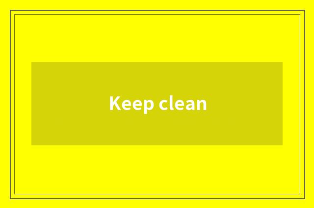Keep clean