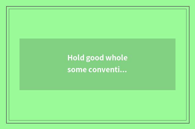 Hold good wholesome convention