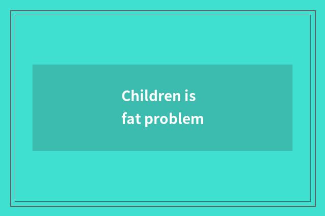Children is fat problem