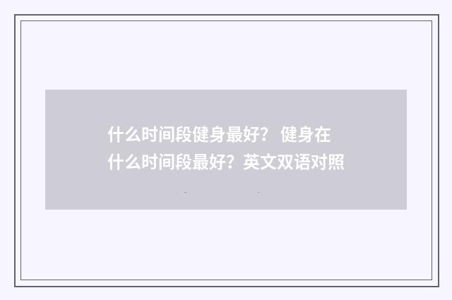 什么时间段健身最好? 健身在什么时间段最好?英文双语对照