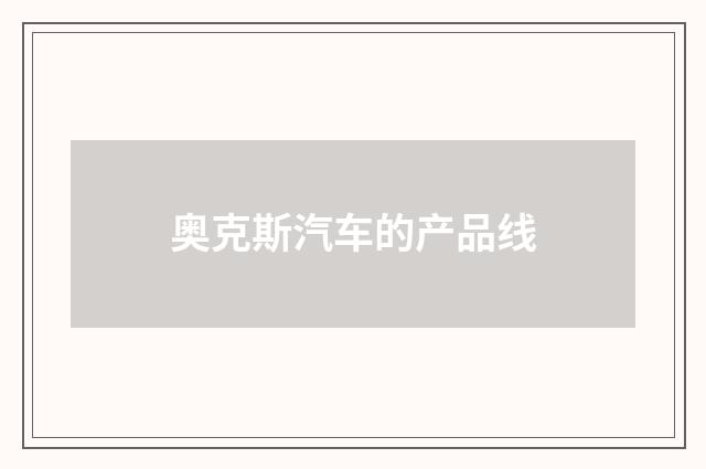 奥克斯汽车的产品线