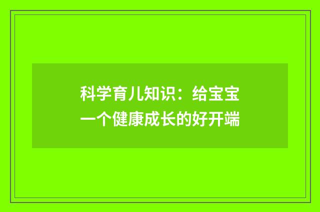 科学育儿知识：给宝宝一个健康成长的好开端