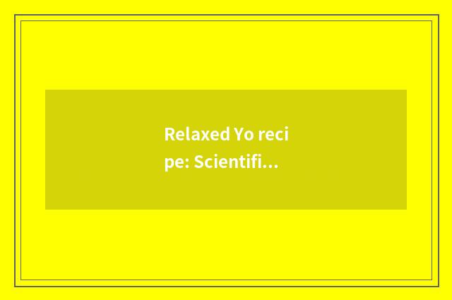 Relaxed Yo recipe: Scientific method + close child interactive
