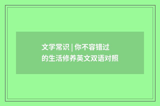 文学常识 | 你不容错过的生活修养英文双语对照