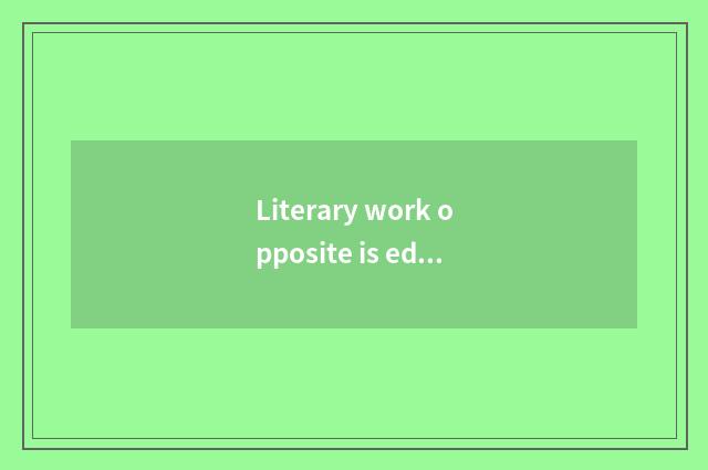 Literary work opposite is edified alive