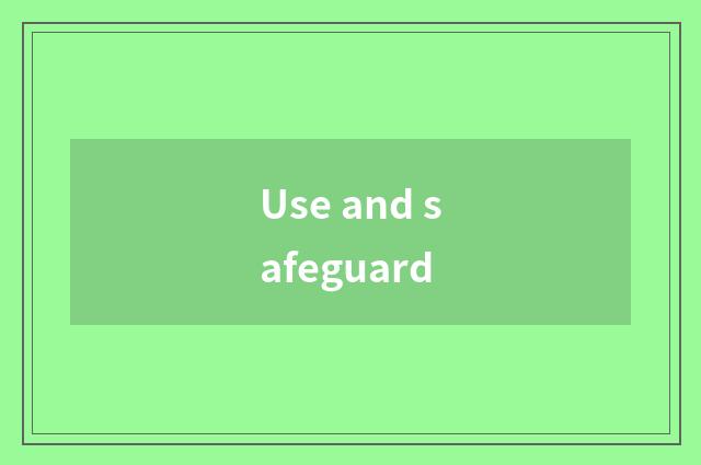 Use and safeguard