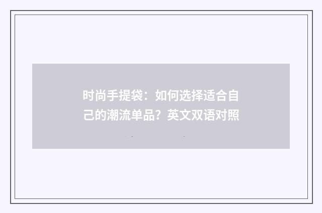 时尚手提袋：如何选择适合自己的潮流单品？英文双语对照