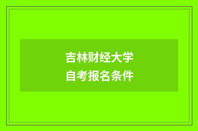 吉林财经大学自考报名条件
