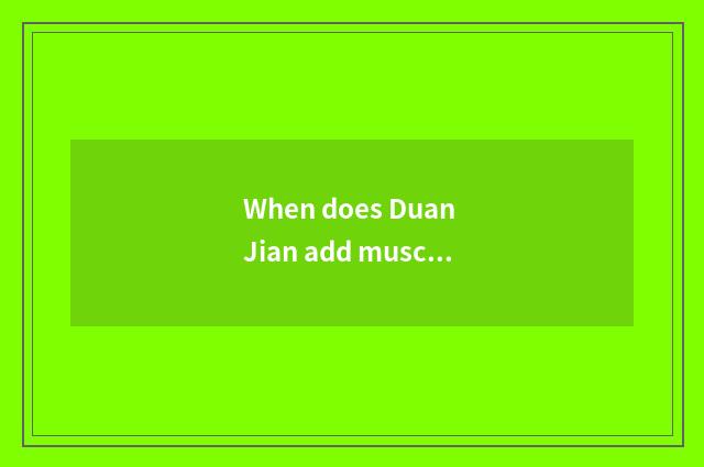 When does Duan Jian add muscle personally best?