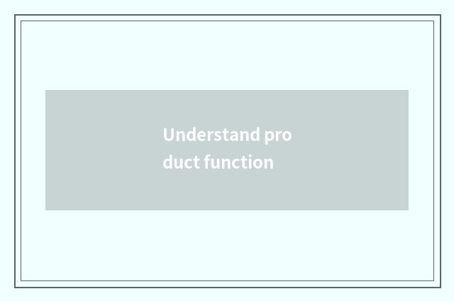 Understand product function