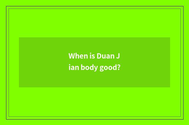 When is Duan Jian body good?