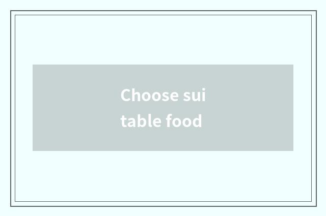 Choose suitable food