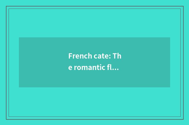 French cate: The romantic flavour of romantic country