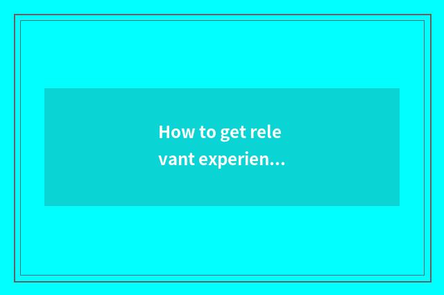 How to get relevant experience and technical ability