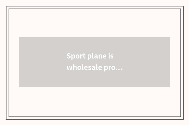 Sport plane is wholesale product