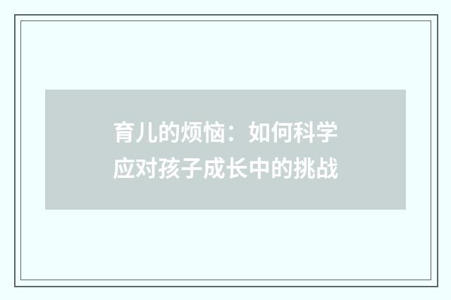 育儿的烦恼：如何科学应对孩子成长中的挑战