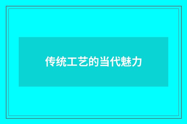 传统工艺的当代魅力