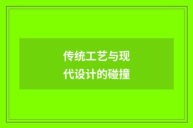 传统工艺与现代设计的碰撞