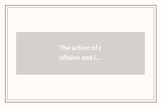 The action of coffeine and influence