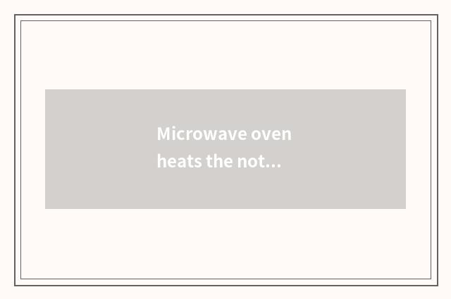 Microwave oven heats the note when food