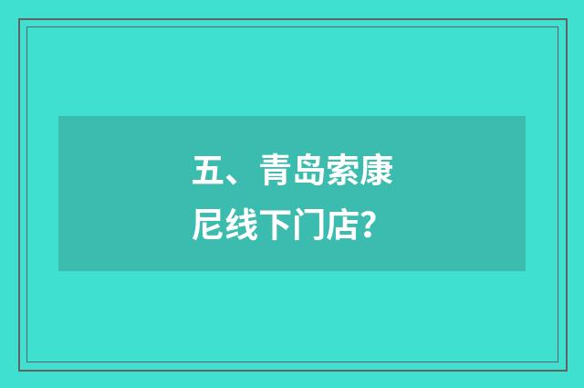 五、青岛索康尼线下门店？