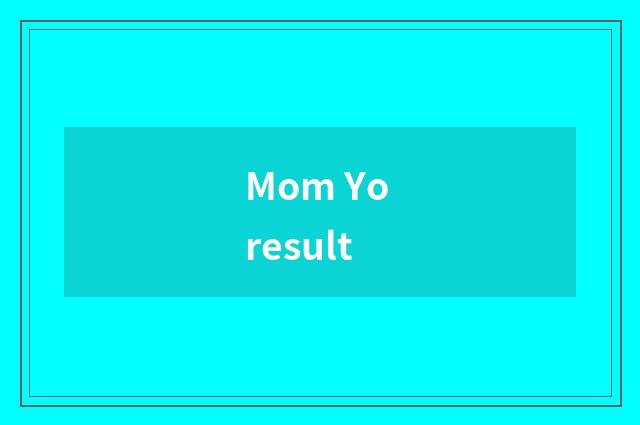 Mom Yo result