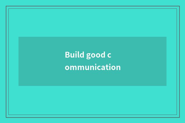 Build good communication