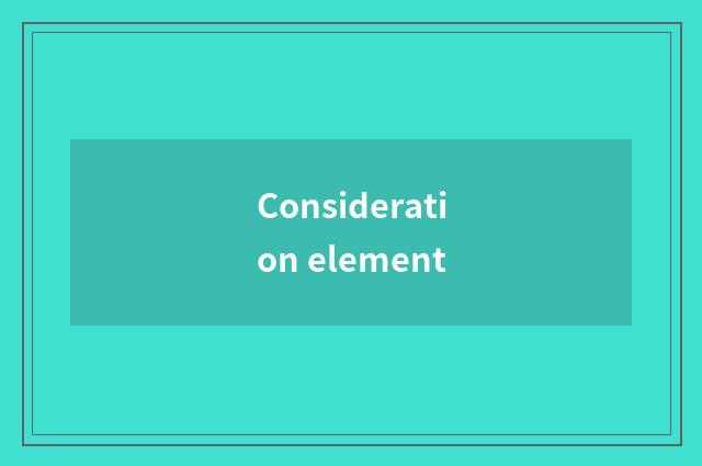 Consideration element