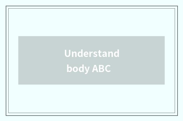 Understand body ABC