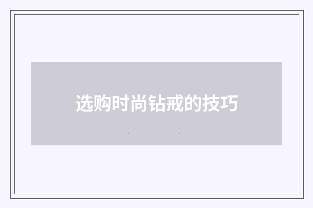 选购时尚钻戒的技巧